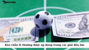 Kèo chẵn lẻ thường được áp dụng trong các giải đấu lớn hoặc các trận đấu có nhiều bàn thắng