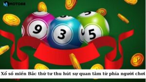 Xổ số miền Bắc thứ tư vẫn thu hút rất nhiều sự quan tâm từ phía người chơi